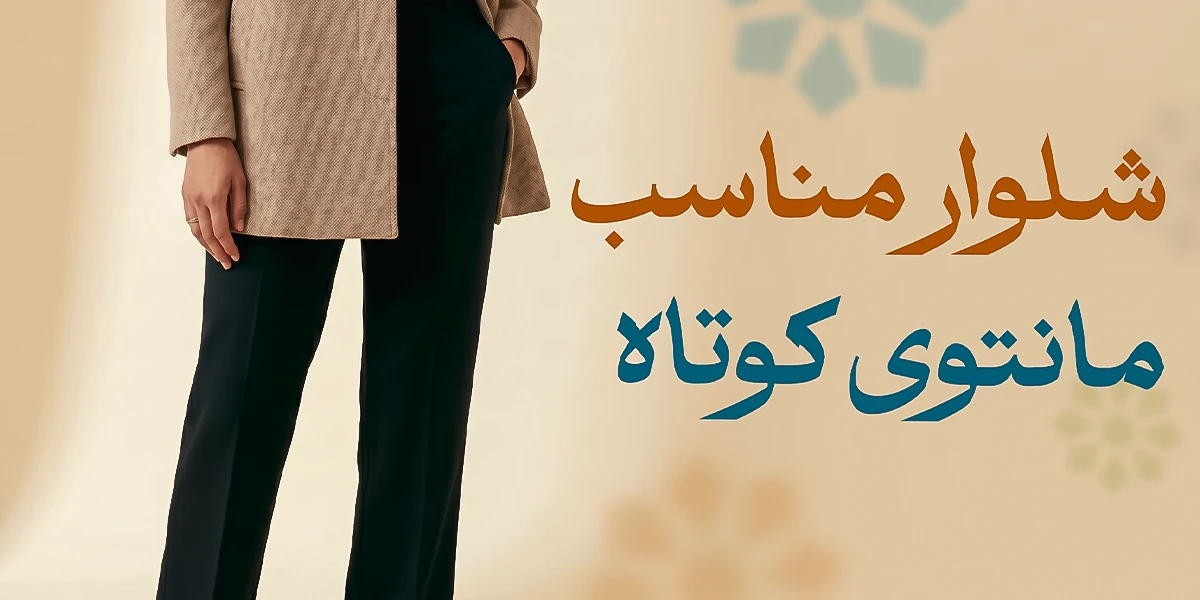 شلوار مناسب مانتوی کوتاه